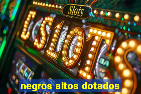 negros altos dotados